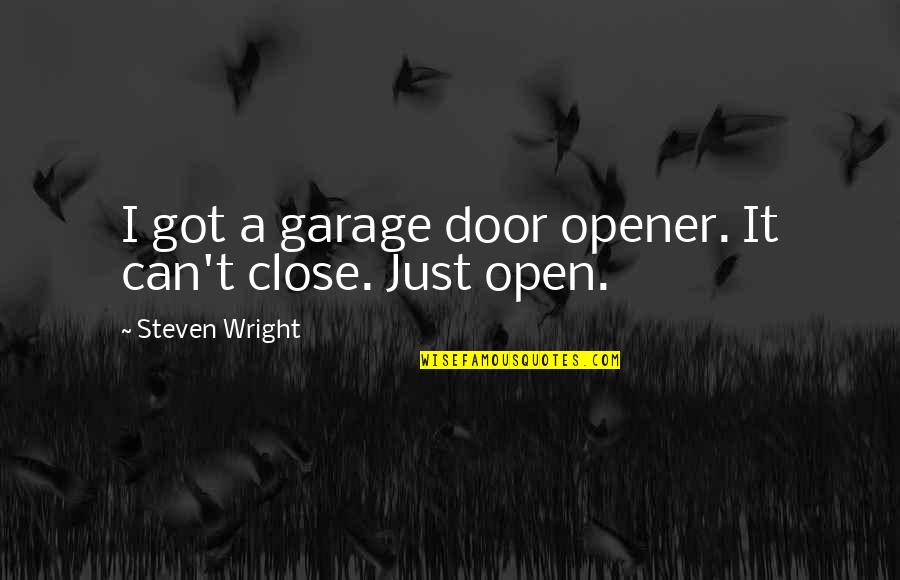 Doors Open And Close Quotes By Steven Wright: I got a garage door opener. It can't