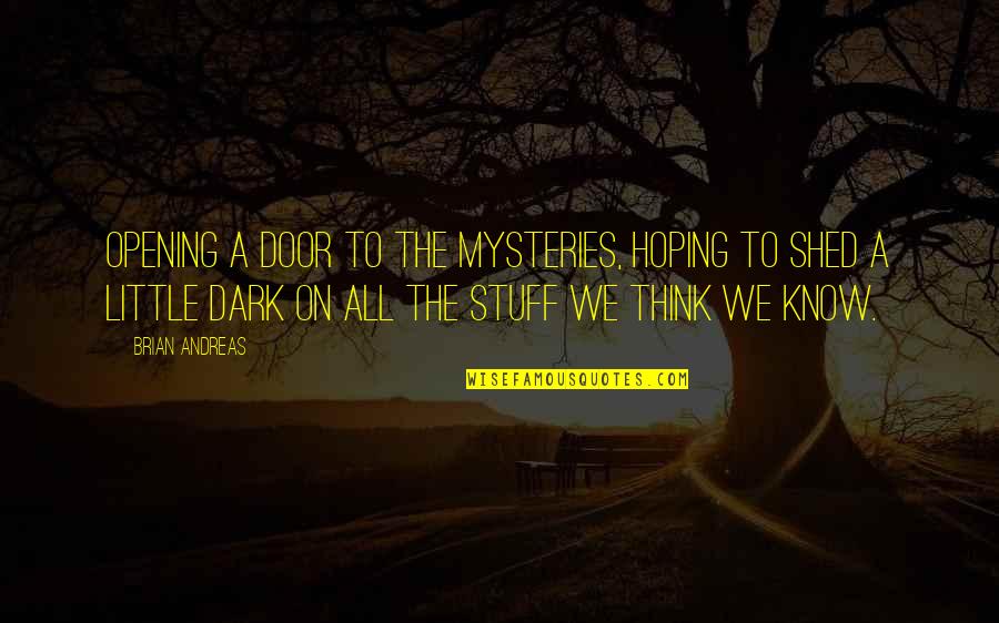 Doors Opening Quotes By Brian Andreas: Opening a door to the mysteries, hoping to