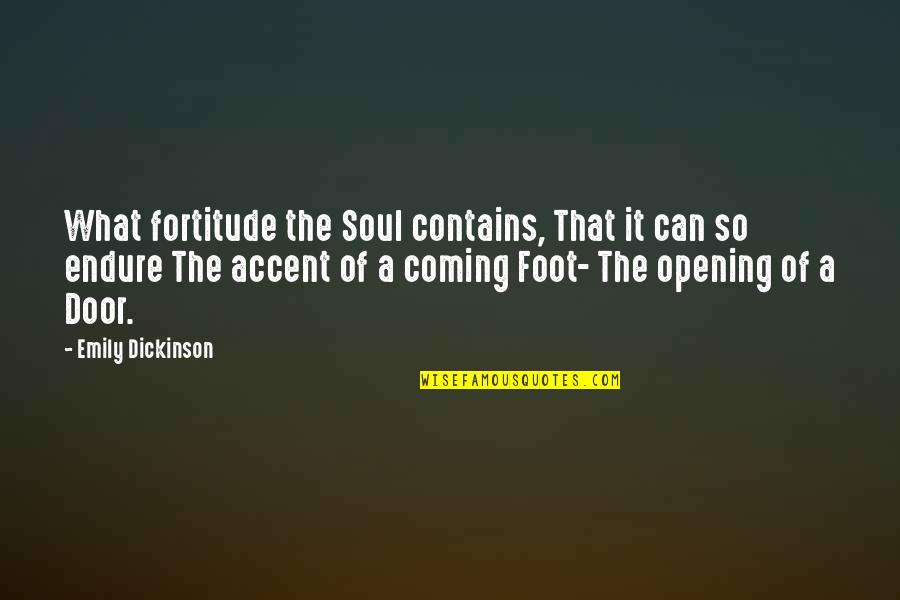 Doors Opening Quotes By Emily Dickinson: What fortitude the Soul contains, That it can