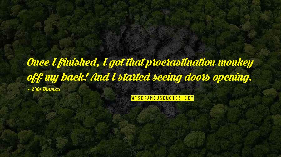 Doors Opening Quotes By Eric Thomas: Once I finished, I got that procrastination monkey