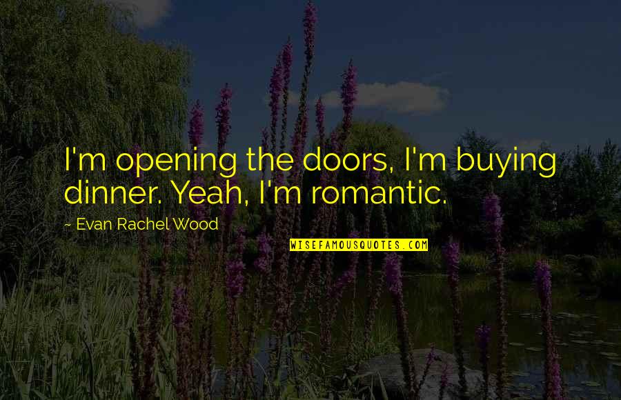Doors Opening Quotes By Evan Rachel Wood: I'm opening the doors, I'm buying dinner. Yeah,