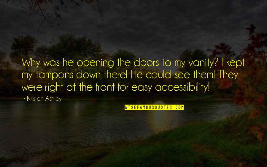 Doors Opening Quotes By Kristen Ashley: Why was he opening the doors to my