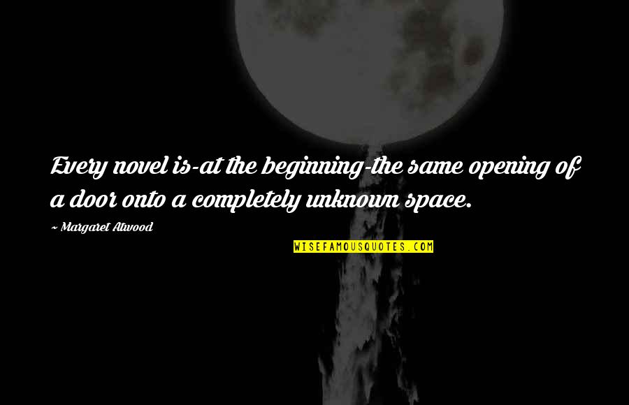 Doors Opening Quotes By Margaret Atwood: Every novel is-at the beginning-the same opening of