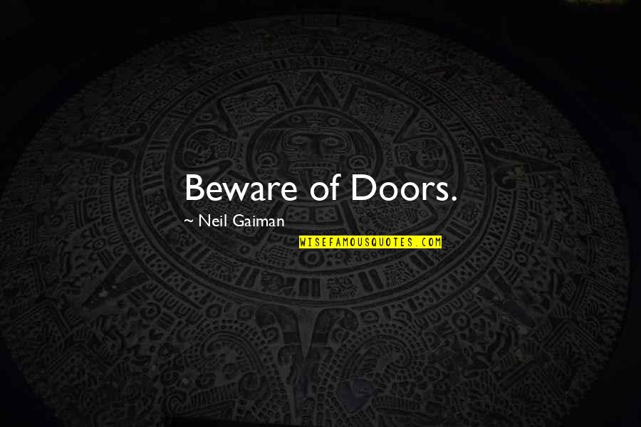 Doors Quotes By Neil Gaiman: Beware of Doors.