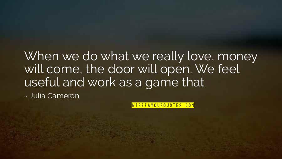 Doors The Game Quotes By Julia Cameron: When we do what we really love, money
