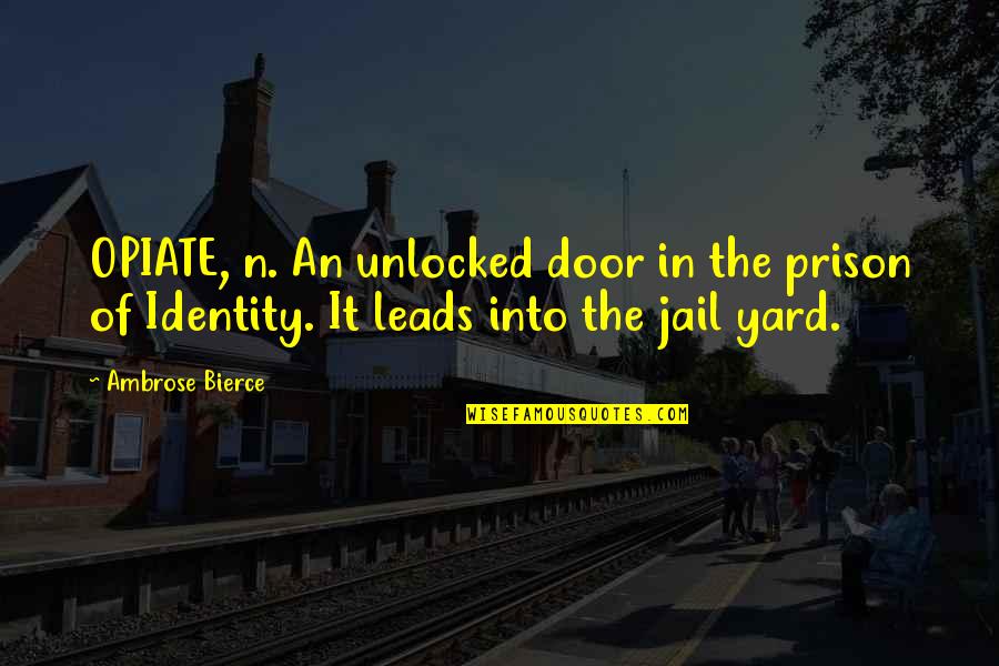 Doors'n'keys Quotes By Ambrose Bierce: OPIATE, n. An unlocked door in the prison
