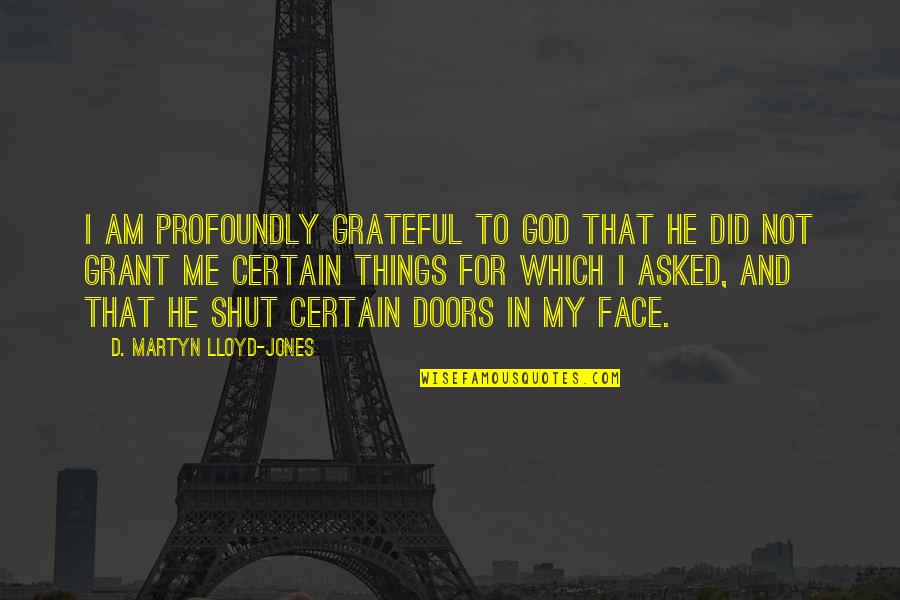 Doors'n'keys Quotes By D. Martyn Lloyd-Jones: I am profoundly grateful to God that He