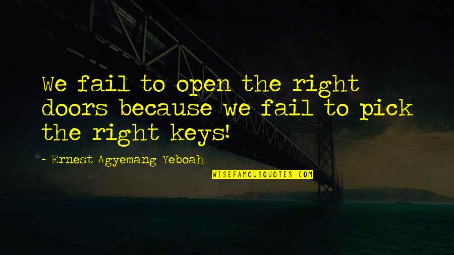 Doors'n'keys Quotes By Ernest Agyemang Yeboah: We fail to open the right doors because