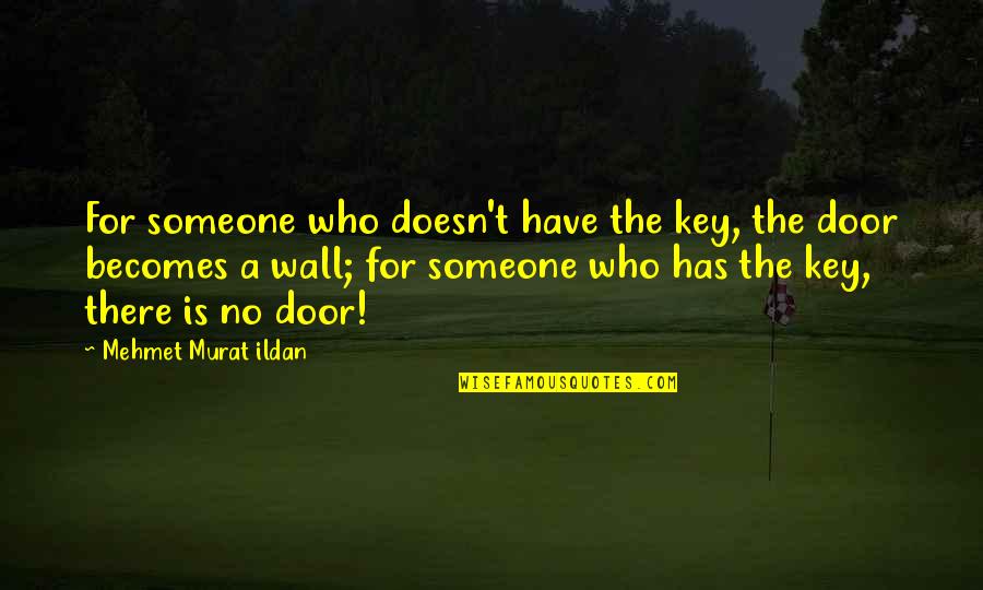 Doors'n'keys Quotes By Mehmet Murat Ildan: For someone who doesn't have the key, the