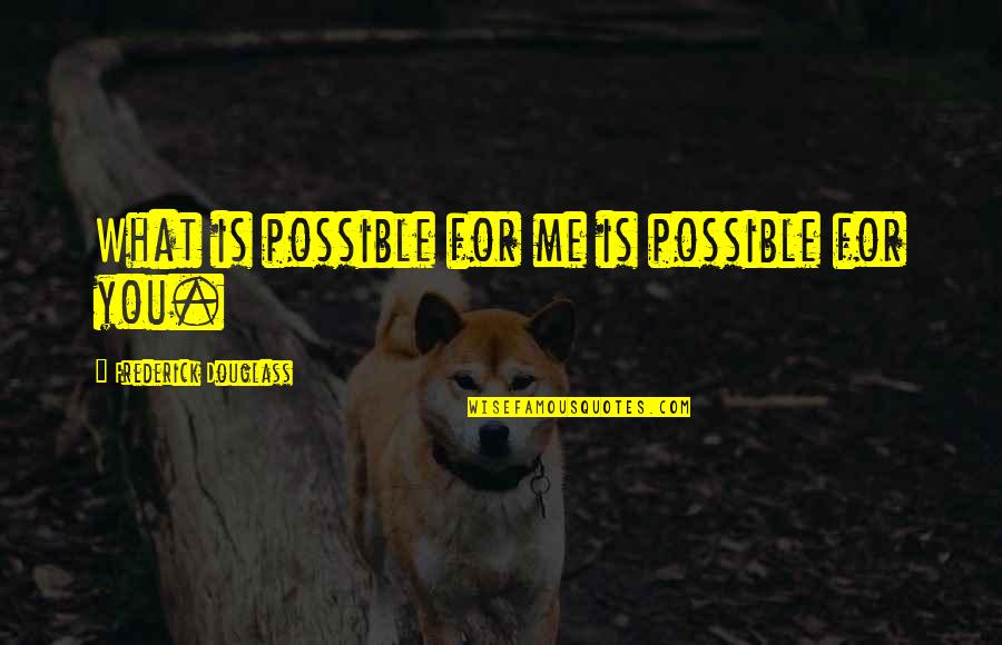 Doorstep Delivery Quotes By Frederick Douglass: What is possible for me is possible for Doorstep Delivery Quotes By Frederick Douglass: What is possible for me is possible for