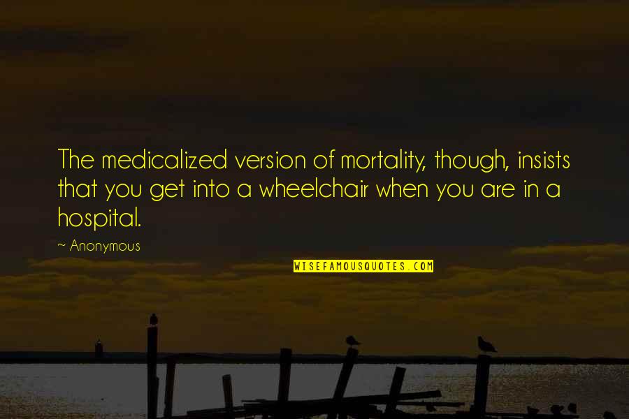 Doorstep Market Quotes By Anonymous: The medicalized version of mortality, though, insists that