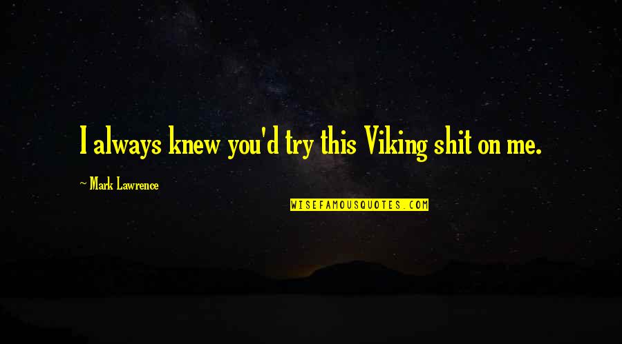 Doorvalbeveiliging Quotes By Mark Lawrence: I always knew you'd try this Viking shit