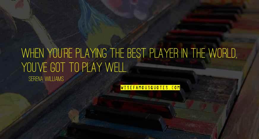 Dooty Is Dooty Quotes By Serena Williams: When you're playing the best player in the
