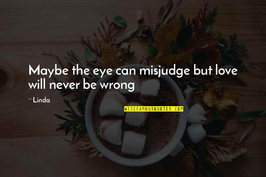 Dooty Quotes By Linda: Maybe the eye can misjudge but love will