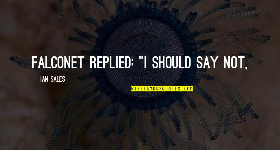 Doourown Quotes By Ian Sales: Falconet replied: "I should say not, Doourown Quotes By Ian Sales: Falconet replied: "I should say not,
