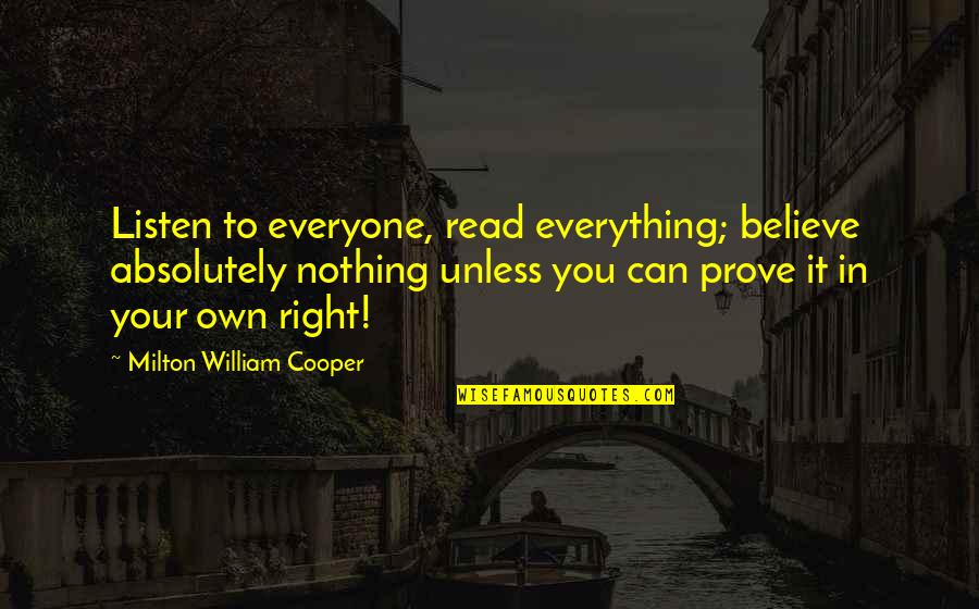 Dooven Clothes Quotes By Milton William Cooper: Listen to everyone, read everything; believe absolutely nothing