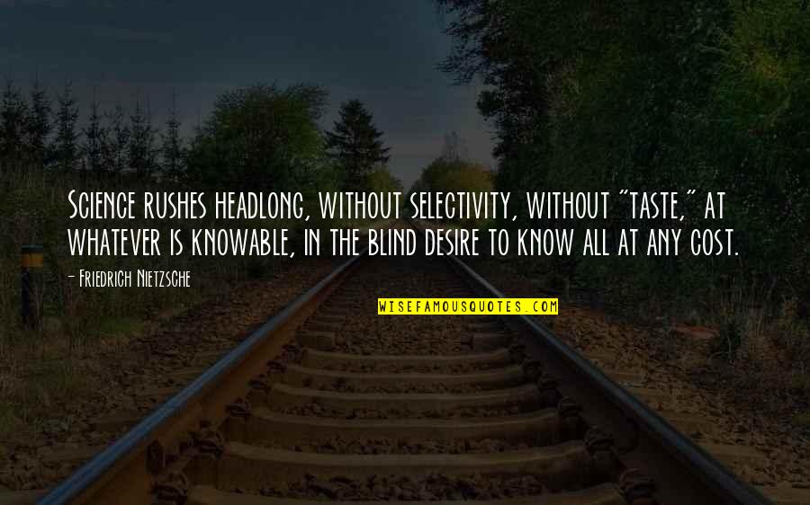 Dooya Quotes By Friedrich Nietzsche: Science rushes headlong, without selectivity, without "taste," at Dooya Quotes By Friedrich Nietzsche: Science rushes headlong, without selectivity, without "taste," at