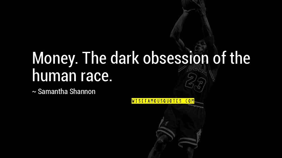 Dooyadheer Quotes By Samantha Shannon: Money. The dark obsession of the human race. Dooyadheer Quotes By Samantha Shannon: Money. The dark obsession of the human race.