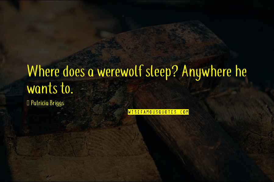 Doozies Quotes By Patricia Briggs: Where does a werewolf sleep? Anywhere he wants