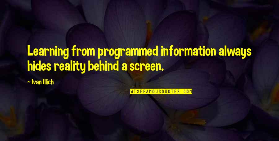 Dopamine Brain Quotes By Ivan Illich: Learning from programmed information always hides reality behind