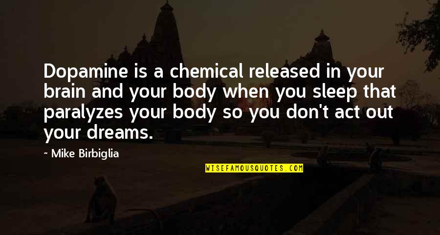 Dopamine Brain Quotes By Mike Birbiglia: Dopamine is a chemical released in your brain
