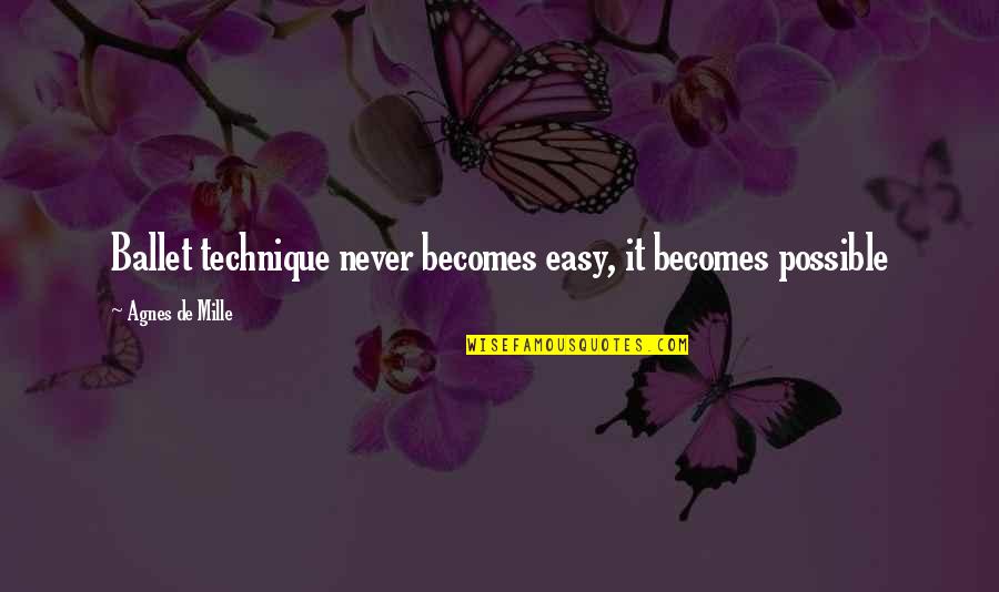 Dopamine Movie Quotes By Agnes De Mille: Ballet technique never becomes easy, it becomes possible Dopamine Movie Quotes By Agnes De Mille: Ballet technique never becomes easy, it becomes possible