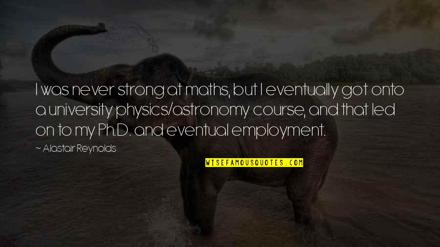 Dopamine Receptors Quotes By Alastair Reynolds: I was never strong at maths, but I Dopamine Receptors Quotes By Alastair Reynolds: I was never strong at maths, but I