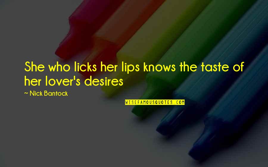 Dopaminergic Pathways Quotes By Nick Bantock: She who licks her lips knows the taste