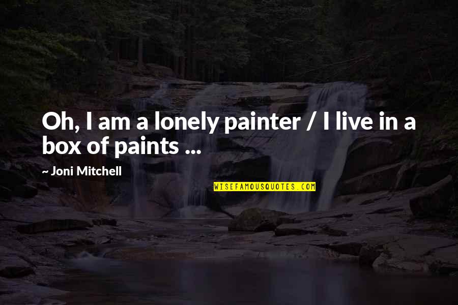 Dopaminergic Therapy Quotes By Joni Mitchell: Oh, I am a lonely painter / I