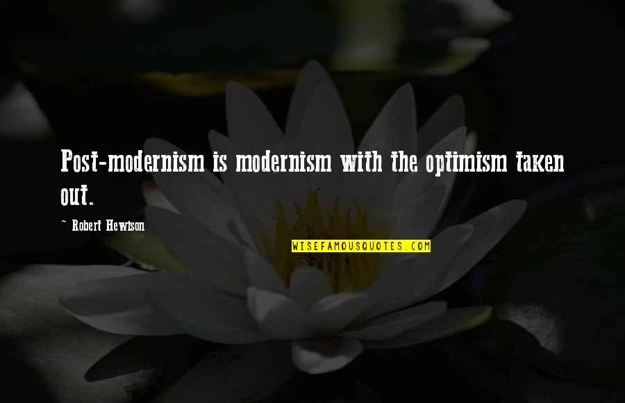 Dope Af Quotes By Robert Hewison: Post-modernism is modernism with the optimism taken out.