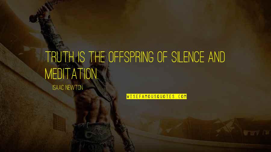 Dope As Hell Quotes By Isaac Newton: Truth is the offspring of silence and meditation. Dope As Hell Quotes By Isaac Newton: Truth is the offspring of silence and meditation.