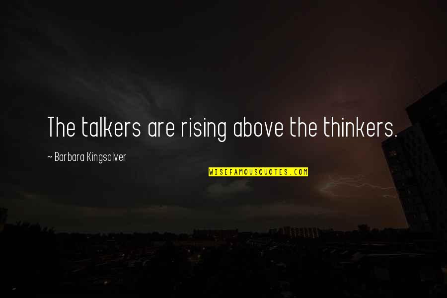 Dope Chicks Quotes By Barbara Kingsolver: The talkers are rising above the thinkers. Dope Chicks Quotes By Barbara Kingsolver: The talkers are rising above the thinkers.
