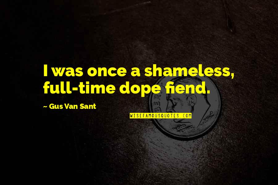 Dope Fiend Quotes By Gus Van Sant: I was once a shameless, full-time dope fiend.
