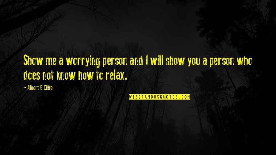 Dope Film Quotes By Albert E Cliffe: Show me a worrying person and I will