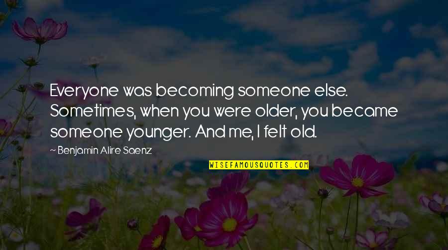 Dope Girl Quotes By Benjamin Alire Saenz: Everyone was becoming someone else. Sometimes, when you