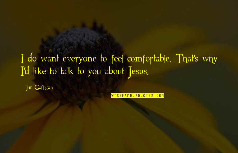 Dope Life Quotes By Jim Gaffigan: I do want everyone to feel comfortable. That's