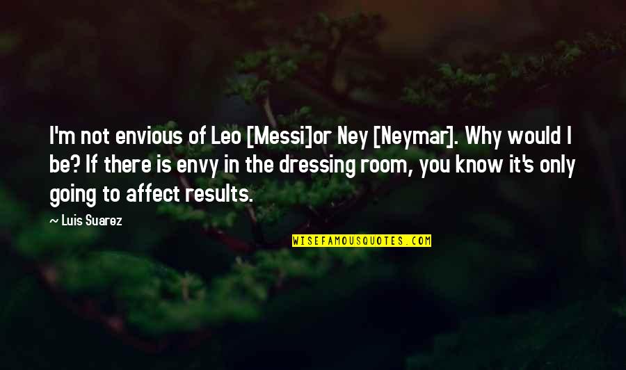 Dope Lyrics Quotes By Luis Suarez: I'm not envious of Leo [Messi]or Ney [Neymar].
