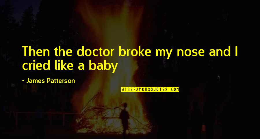 Dope Quotes And Quotes By James Patterson: Then the doctor broke my nose and I