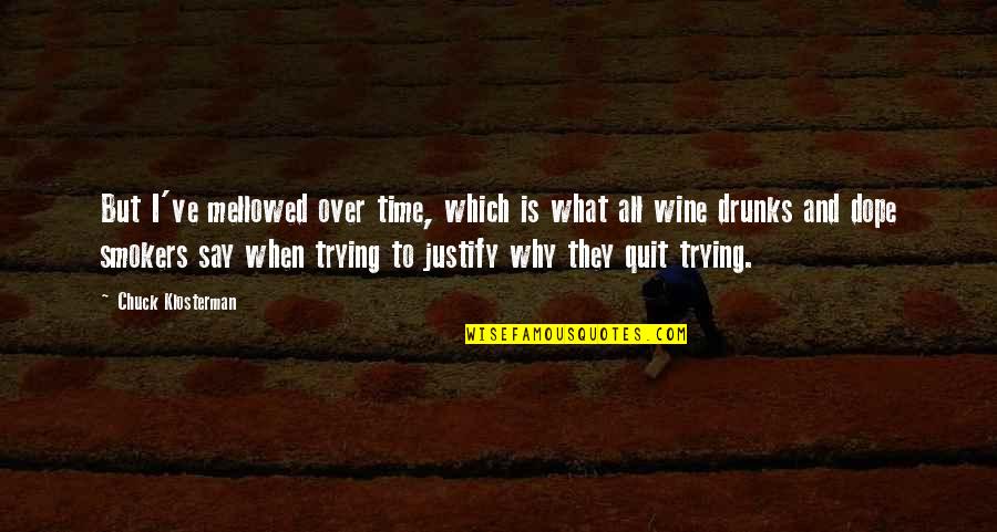 Dope Quotes By Chuck Klosterman: But I've mellowed over time, which is what