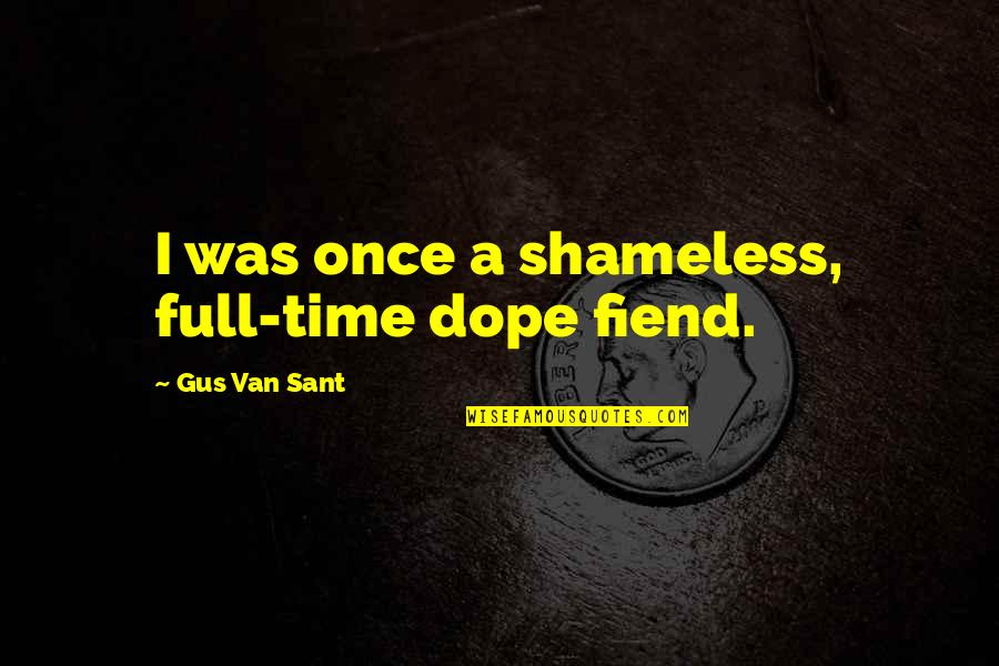 Dope Quotes By Gus Van Sant: I was once a shameless, full-time dope fiend.