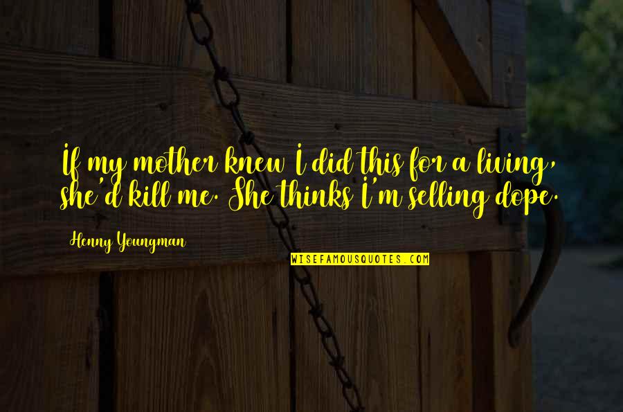 Dope Quotes By Henny Youngman: If my mother knew I did this for