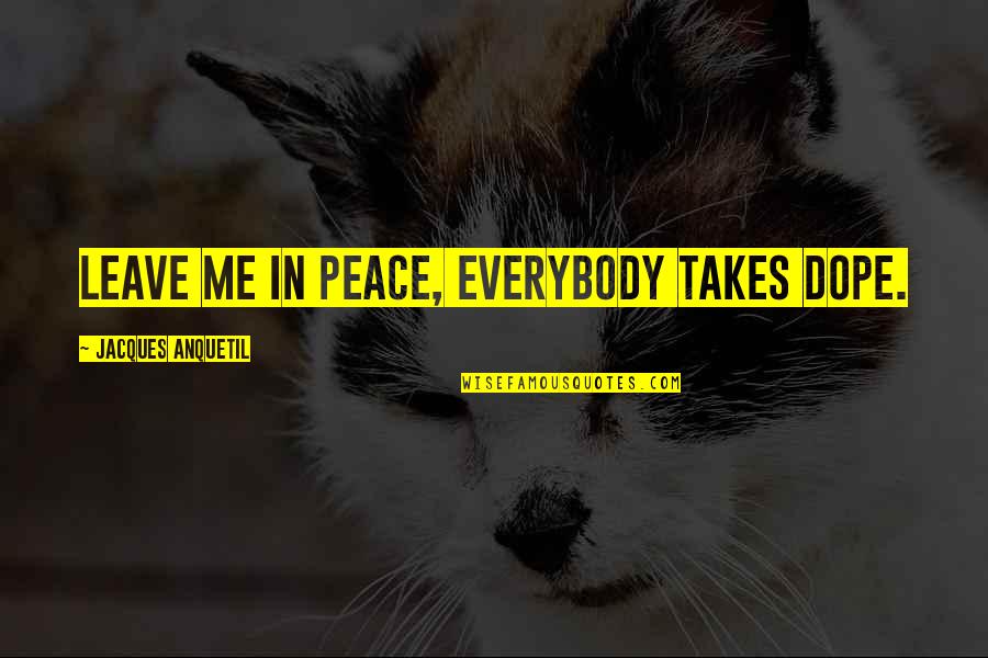 Dope Quotes By Jacques Anquetil: Leave me in peace, everybody takes dope.