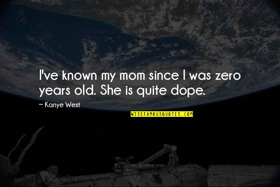 Dope Quotes By Kanye West: I've known my mom since I was zero
