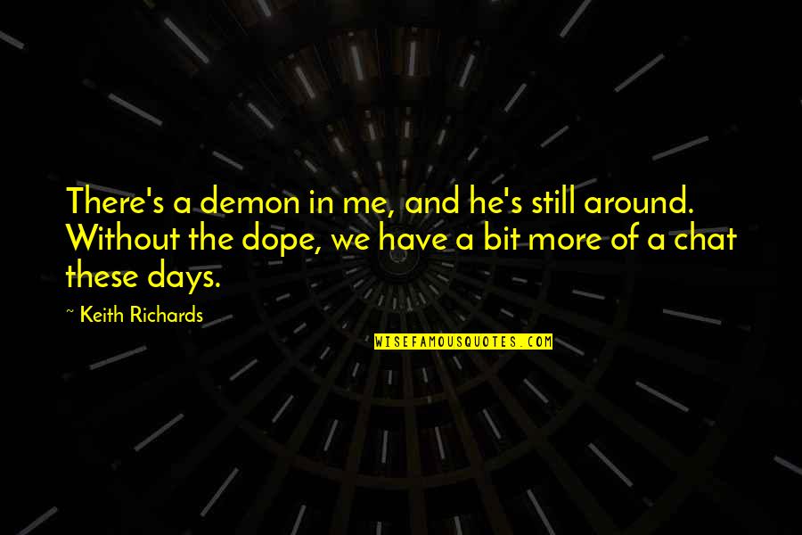 Dope Quotes By Keith Richards: There's a demon in me, and he's still