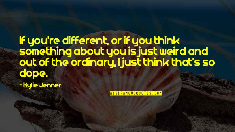 Dope Quotes By Kylie Jenner: If you're different, or if you think something Dope Quotes By Kylie Jenner: If you're different, or if you think something