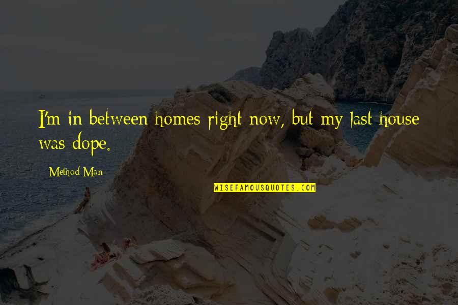 Dope Quotes By Method Man: I'm in between homes right now, but my