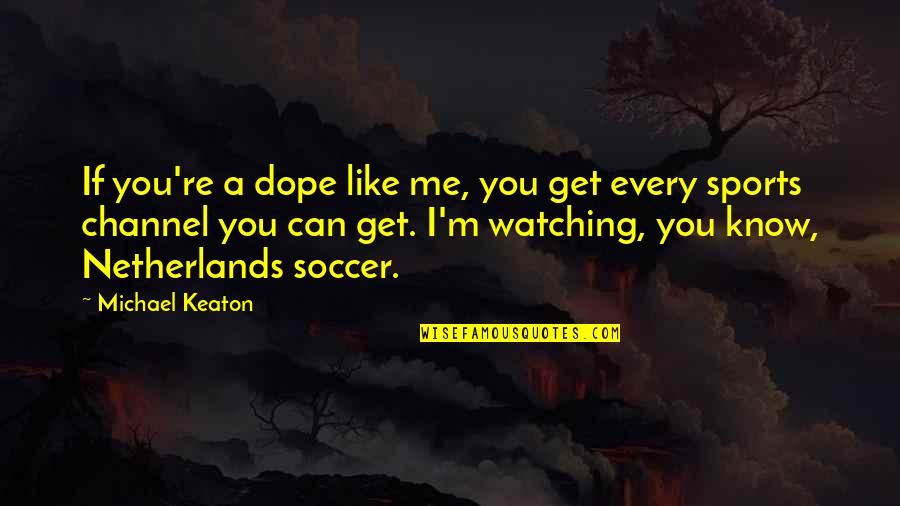 Dope Quotes By Michael Keaton: If you're a dope like me, you get