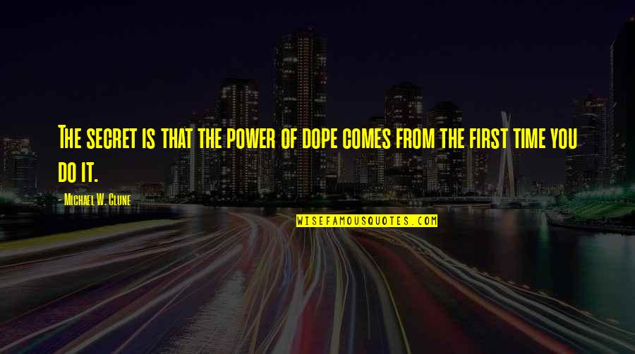 Dope Quotes By Michael W. Clune: The secret is that the power of dope