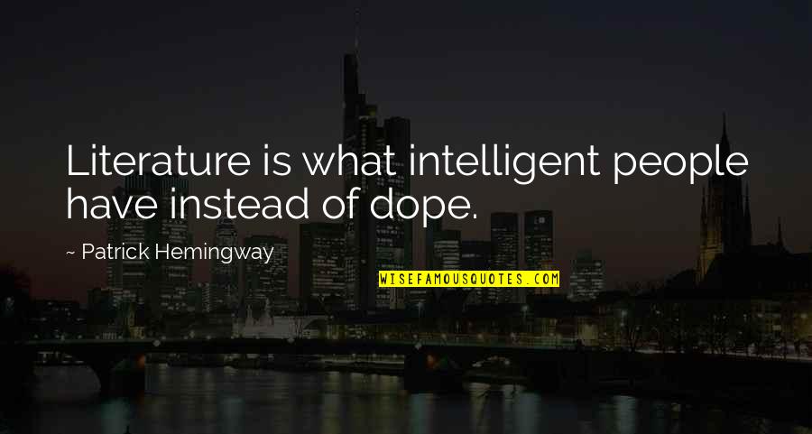 Dope Quotes By Patrick Hemingway: Literature is what intelligent people have instead of