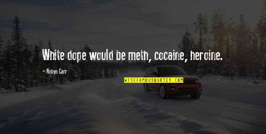 Dope Quotes By Robyn Carr: White dope would be meth, cocaine, heroine.